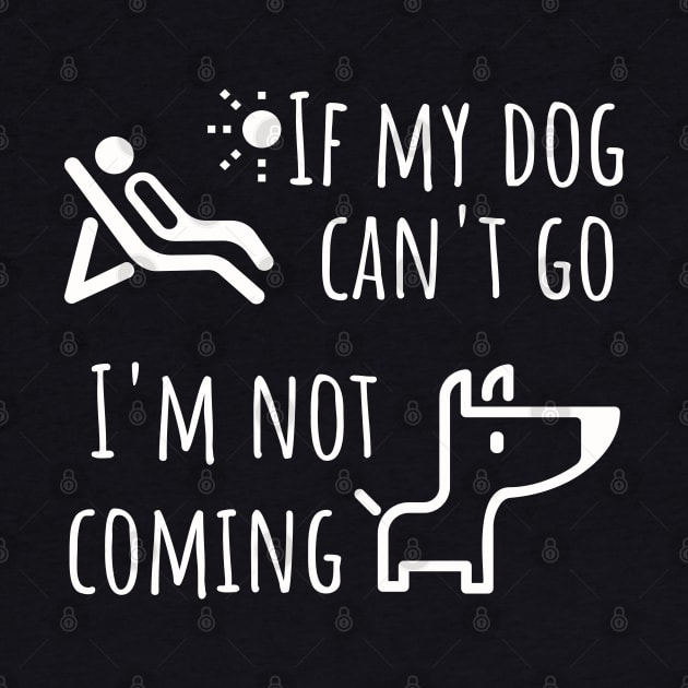 Dog shirt - If my dog can't go I'm not coming by JunThara